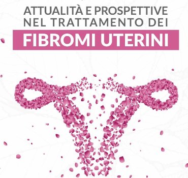 ATTUALITÀ E PROSPETTIVE NEL TRATTAMENTO DEI FIBROMI UTERINI