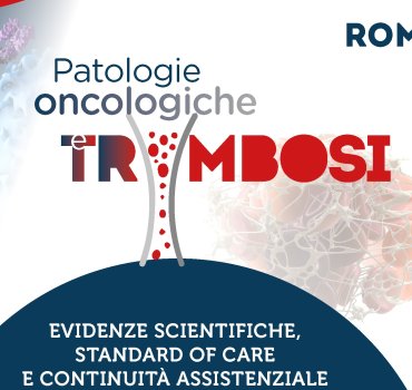 Patologie oncologiche e trombosi: evidenze scientifiche, standard of care e continuità assistenziale.