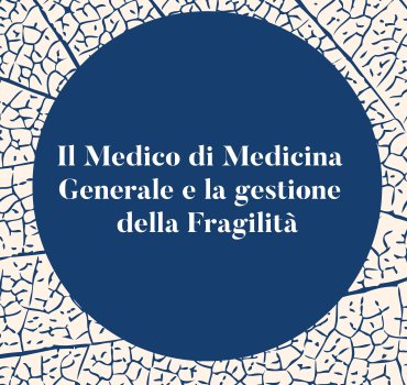 Il Medico di Medicina Generale e la gestione della Fragilità