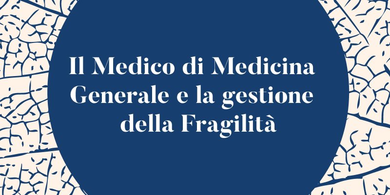 Il Medico di Medicina Generale e la gestione della Fragilità